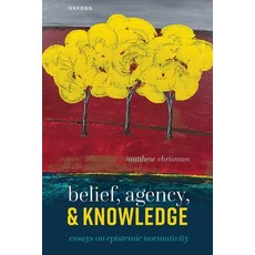 (英文圖書)Belief Agency and Knowledge: Essays on Epistemic Normativity 平裝版, Oxford University Press, 英文
