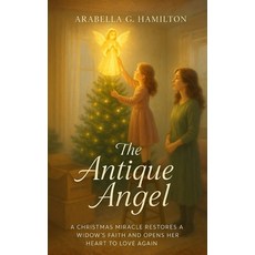 (영문도서)The Antique Angel: A Christmas Miracle Restores a Widow's Faith and Opens Her He... Paperback, Independently Published, English, 9798274325257