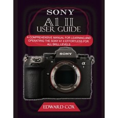 (영문도서)Sony A1 II User Guide: A Comprehensive Manual for Learning and Operating the Son... Paperback, Independently Published, English, 9798272802989