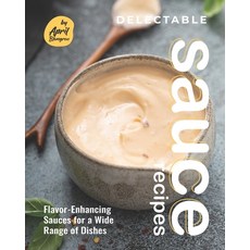(영문도서) Delectable Sauce Recipes: Flavor-Enhancing Sauces for a Wide Range of Dishes Paperback, Independently Published, English, 9798502901659