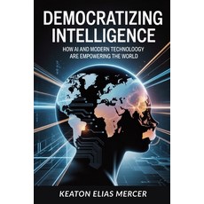 (英文圖書)Democratizing Intelligence: How AI and Modern Technology Are Empowering the World 平裝版, Independently Published, 英文