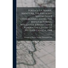 (영문도서) Portage La Prairie Manitoba The Railroad Shiping [and] Distributing Centre The Manufacturi... Hardcover, Legare Street Press, English, 9781018632940