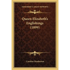 Queen Elizabeth's Englishings (1899) Paperback, Kessinger Publishing