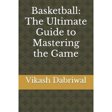 (영문도서) Basketball: The Ultimate Guide to Mastering the Game Paperback, Independently Published, English, 9798399183220