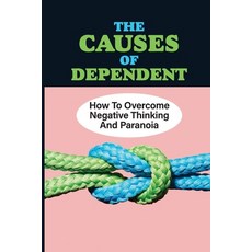(영문도서) The Causes Of Dependent: How To Overcome Negative Thinking And Paranoia: Control Panic Attacks Paperback, Independently Published, English, 9798542737706