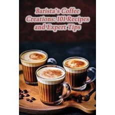(영문도서) Barista's Coffee Creations: 101 Recipes and Expert Tips Paperback, Independently Published, English, 9798860525900