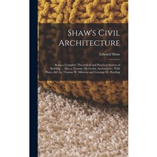 (영문도서) Shaw's Civil Architecture: Being a Complete Theoretical and Practical System of Building ... ... Hardcover, Legare Street Press, English, 9781017141405