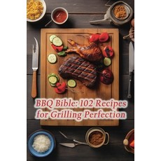 (영문도서) BBQ Bible: 102 Recipes for Grilling Perfection Paperback, Independently Published, English, 9798859673421