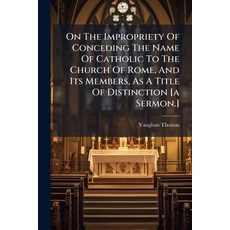 (영문도서)On The Impropriety Of Conceding The Name Of Catholic To The Church Of Rome And... Paperback, Nabu Press, English, 9781245588294