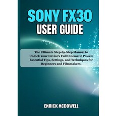 (영문도서)Sony Fx30 User Guide: The Ultimate Step-by-Step Manual to Unlock Your Device's F... Paperback, Independently Published, English, 9798273419780