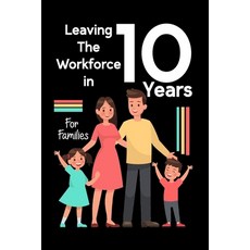 (영문도서) Leaving the Workforce in 10 Years: For Families Paperback, Independently Published, English, 9798395903556