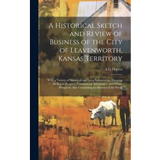 (영문도서) A Historical Sketch and Review of Business of the City of Leavenworth Kansas Territory; With... Hardcover, Legare Street Press, English, 9781019905692