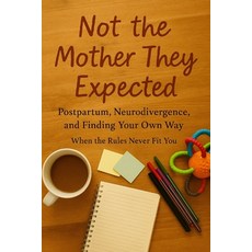 (영문도서)Not the Mother They Expected: Postpartum Neurodivergence and Finding Your Own... Paperback, Independently Published, English, 9798263221935