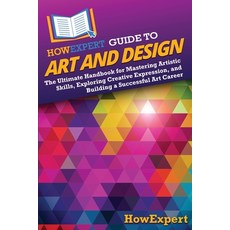 (영문도서) HowExpert Guide to Art and Design: The Ultimate Handbook for Mastering Artistic... Paperback, English, 9798895731147