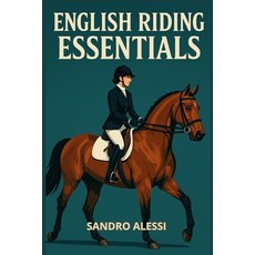 (영문도서)English Riding Essentials: Core Skills Tack Disciplines and Training for Engl... Paperback, Independently Published, English, 9798241477392