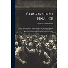 (영문도서) Corporation Finance: A Study of the Principles and Methods of the Management of the Finances ... Paperback, Legare Street Press, English, 9781021702630