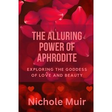(영문도서) The Alluring Power of Aphrodite: Exploring the Goddess of Love and Beauty Paperback, Independently Published, English, 9798860855236