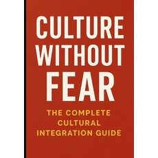 (영문도서)Culture Without Fear: The Complete Cultural Integration Guide: Master Cross-Cult... Paperback, Independently Published, English, 9798267611336