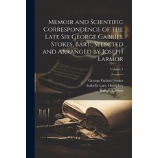 (영문도서) Memoir and Scientific Correspondence of the Late Sir George Gabriel Stokes Bart. Selected a... Paperback, Legare Street Press, English, 9781022443068