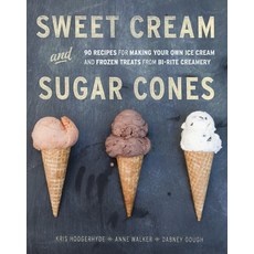 (영문도서) Sweet Cream and Sugar Cones: 90 Recipes for Making Your Own Ice Cream and Frozen Treats from ... Hardcover, Ten Speed Press, English, 9781607741848