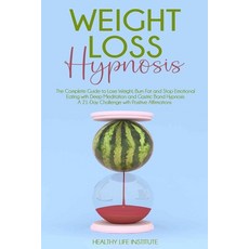 Weight Loss Hypnosis: The Complete Guide to Lose Weight Burn Fat and Stop Emotional Eating with Dee... Paperback, Independently Published