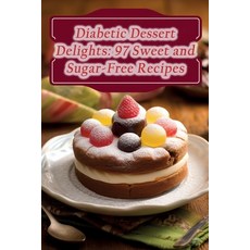 (영문도서) Diabetic Dessert Delights: 97 Sweet and Sugar-Free Recipes Paperback, Independently Published, English, 9798860399228