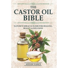 (영문도서)The Castor Oil Bible: Nature's Miracle Elixir for Healing Beauty & Wellness Paperback, Independently Published, English, 9798293976997