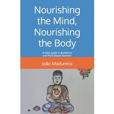 (영문도서)Nourishing the Mind Nourishing the Body: A short guide to Buddhism and Plant-Ba... Paperback, Independently Published, English, 9798317209414