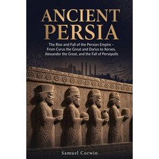 (영문도서)Ancient Persia: The Rise and Fall of the Persian Empire - From Cyrus the Great a... Paperback, Absorbing History, English, 9798950192036 Absorbing History, English, 9798950192036