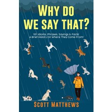 왜 우리는 그렇게 말하나요 101개의 관용구 구절 속담 및 사실! 그 기원에 대한 간략한 역사!