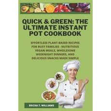 (영문도서) Quick & Green: The Ultimate Instant Pot Cookbook: Effortless Plant-Based Recipes for Busy Fam... Paperback, Independently Published, English, 9798883654083