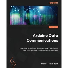 (영문도서) Arduino Data Communications: Learn how to configure databases MQTT REST APIs and store dat... Paperback, Packt Publishing, English, 9781837632619
