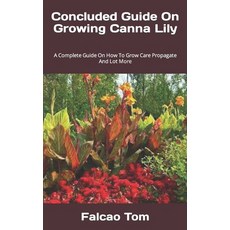 (영문도서) Concluded Guide On Growing Canna Lily: A Complete Guide On How To Grow Care Propagate And Lot... Paperback, Independently Published, English, 9798362482855