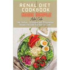 (영문도서) Renal Diet Cookbook Made Simple: Low -Sodium -Potassium and -Phosphorous Recipes that Even Y... Hardcover, Aila Cole, English, 9781802837995