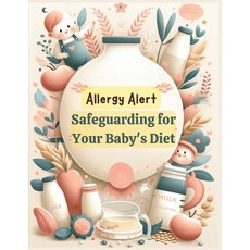 (영문도서) Allergy Alert: Safeguarding Your Baby's Diet Paperback, Independently Published, English, 9798878065108