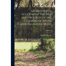 (영문도서) An Historical Account of the Rise and Progress of the Colonies of South Carolina and Georgia;... Paperback, Legare Street Press, English, 9781016536448