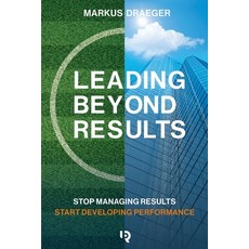 (영문도서)Leading Beyond Results: Stop Managing Results Start Developing Performance Paperback, Beyond Results Gmbh, English, 9783982785608
