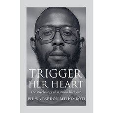 (영문도서)Trigger Her Heart; The Psychology Of Winning Her Love Paperback, Phiwa Parden Mthomboti, English, 9781834925950