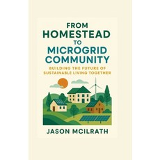 (영문도서)From Homestead to Microgrid Community: Building the Future of Sustainable Living... Paperback, Independently Published, English, 9798272428288