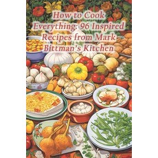 (영문도서) How to Cook Everything: 96 Inspired Recipes from Mark Bittman's Kitchen Paperback, Independently Published, English, 9798873921058