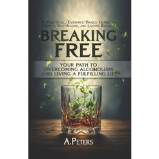 (영문도서) Breaking Free: Your Path to Overcoming Alcoholism and Living a Fulfilling Life:... Paperback, Independently Published, English, 9798304120869