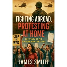 (영문도서)Fighting Abroad Protesting at Home: The Story of the Vietnam War for Teens Paperback, SD, English, 9798231967643