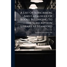 (영문도서)A List Of Subscribers And Catalogue Of Books Belonging To The Subscription Lib... Paperback, Hutson Street Press, English, 9781024619317