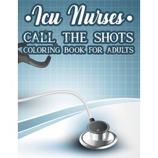 ICU Nurses Call The Shots Coloring Book For Adults: Coloring Pages with Calming Designs and Relatabl... Paperback, Independently Published, English, 9798693215238