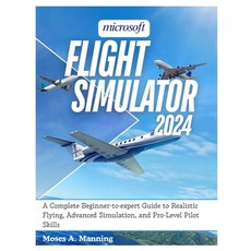 (영문도서)Microsoft Flight Simulator 2024: A Complete Beginner-to-Expert Guide to Realisti... Paperback, Independently Published, English, 9798261787105