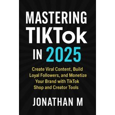 (英文圖書)Mastering TikTok in 2025: Create Viral Content Build Loyal Followers and Monet... 平裝版, Independently Published, 英文