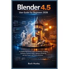 (영문도서)Blender 4.5 User Guide For Beginners 2026: A Complete Step-by-Step Guide to 3D M... Paperback, Independently Published, English, 9798242758698