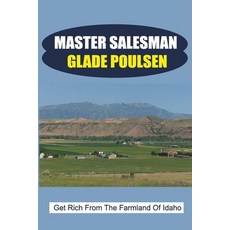 (영문도서) Master Salesman Glade Poulsen: Get Rich From The Farmland Of Idaho Paperback, Independently Published, English, 9798407800033