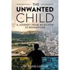(영문도서) The Unwanted Child: A Journey from Rejection to Redemption Paperback, Frantzlamourministries Inc, English, 9798990983335