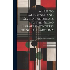 (영문도서) A Trip to California and Several Addresses to the Negro Farmers' Congress of North Carolina Hardcover, Legare Street Press, English, 9781021137616